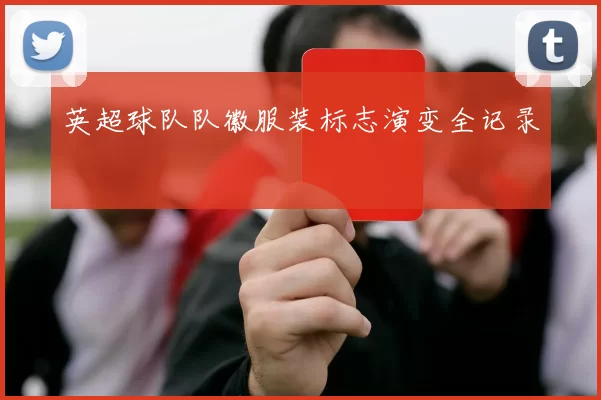 英超球队队徽服装标志演变全记录