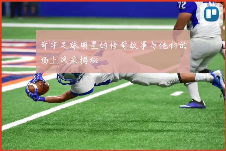 奇字足球明星的传奇故事与他们的场上风采揭秘