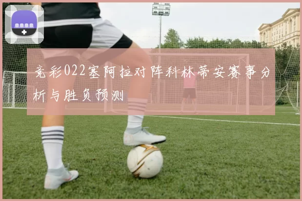 竞彩022塞阿拉对阵科林蒂安赛事分析与胜负预测