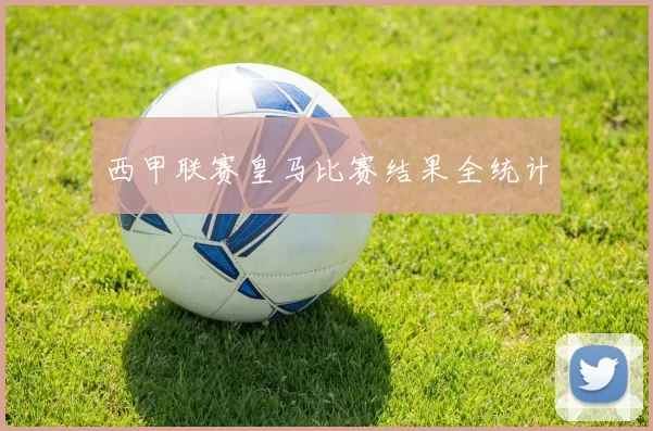 西甲联赛皇马比赛结果全统计