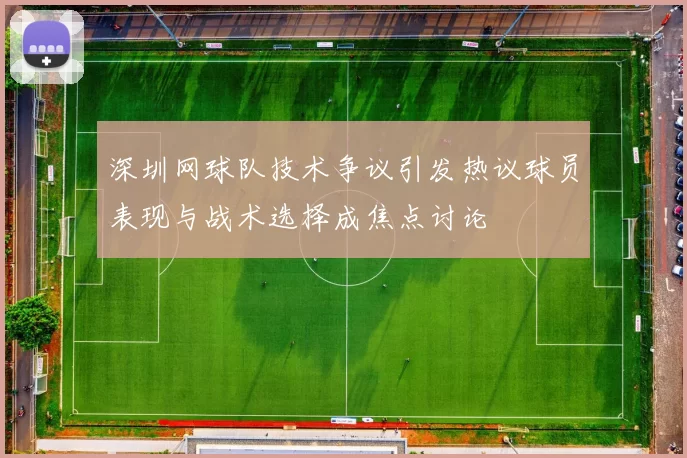 深圳网球队技术争议引发热议球员表现与战术选择成焦点讨论