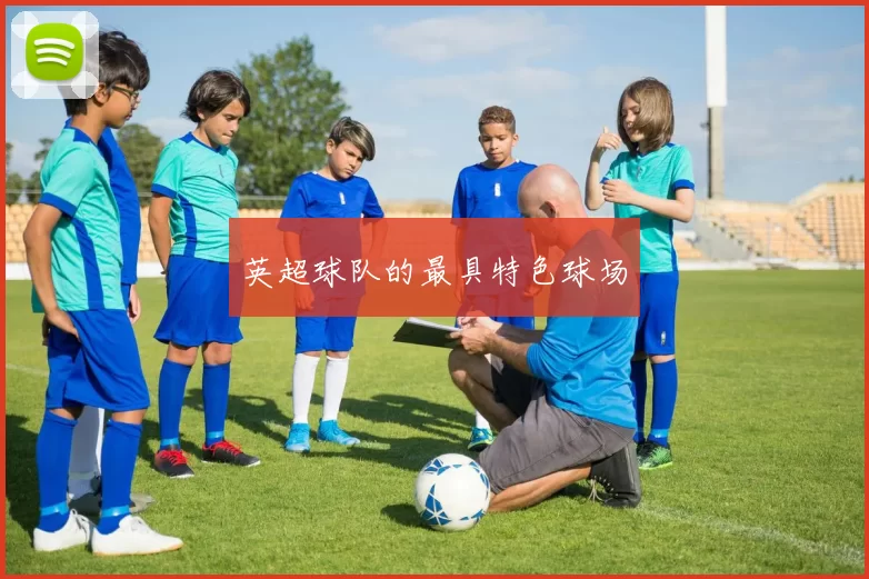 英超球队的最具特色球场
