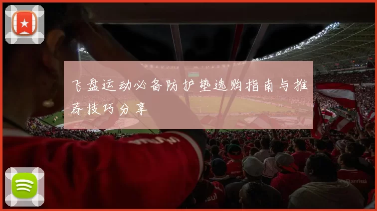 飞盘运动必备防护垫选购指南与推荐技巧分享