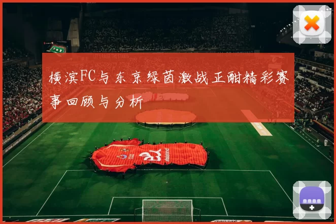 横滨FC与东京绿茵激战正酣精彩赛事回顾与分析