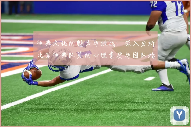 街舞文化的魅力与挑战：深入分析北京街舞队员的心理素质与团队精神