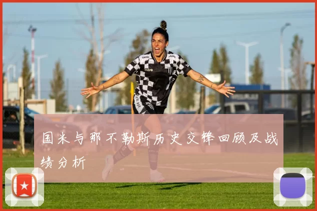 国米与那不勒斯历史交锋回顾及战绩分析